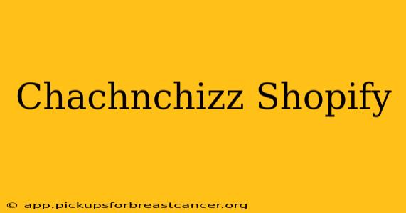 Chachnchizz Shopify