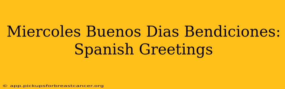 Miercoles Buenos Dias Bendiciones: Spanish Greetings