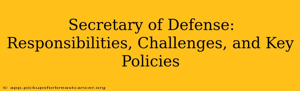 Secretary of Defense: Responsibilities, Challenges, and Key Policies